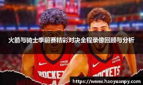 火箭与骑士季前赛精彩对决全程录像回顾与分析